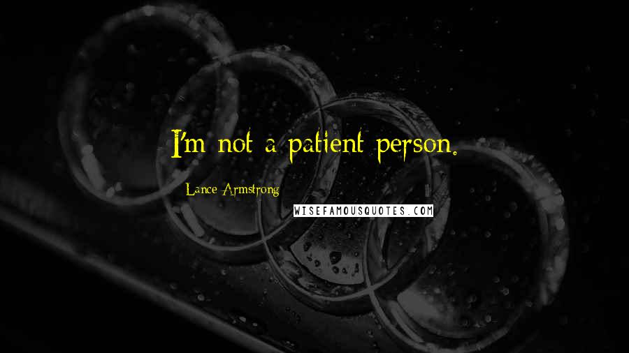 Lance Armstrong Quotes: I'm not a patient person.