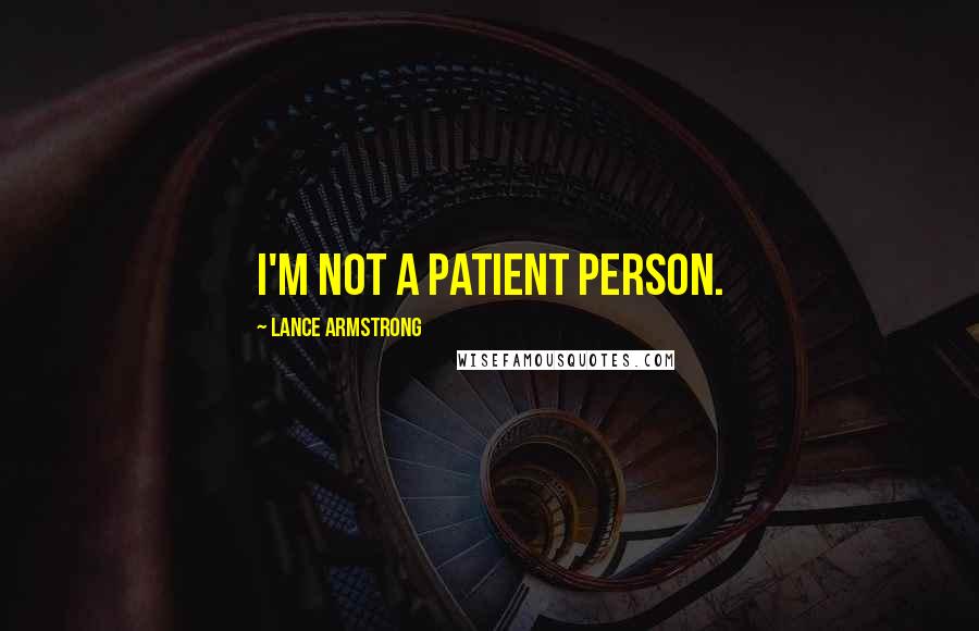 Lance Armstrong Quotes: I'm not a patient person.