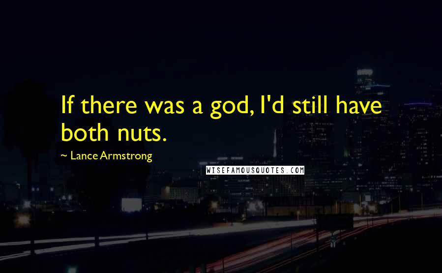 Lance Armstrong Quotes: If there was a god, I'd still have both nuts.