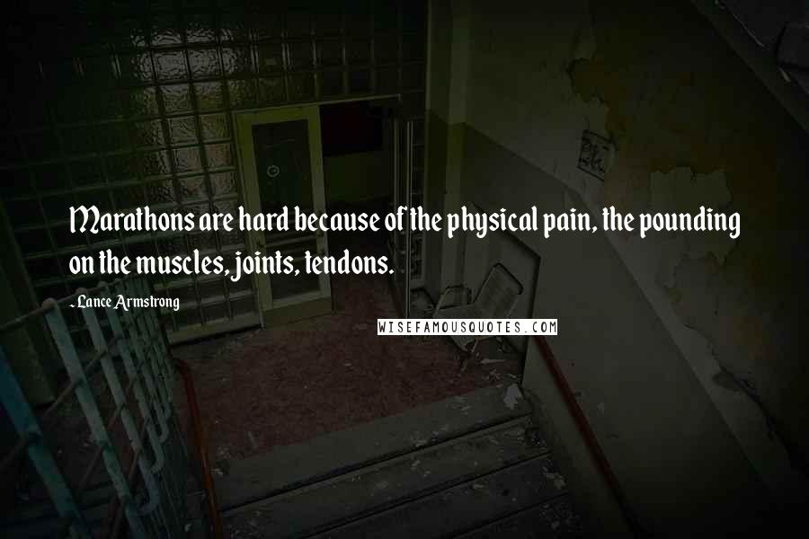 Lance Armstrong Quotes: Marathons are hard because of the physical pain, the pounding on the muscles, joints, tendons.