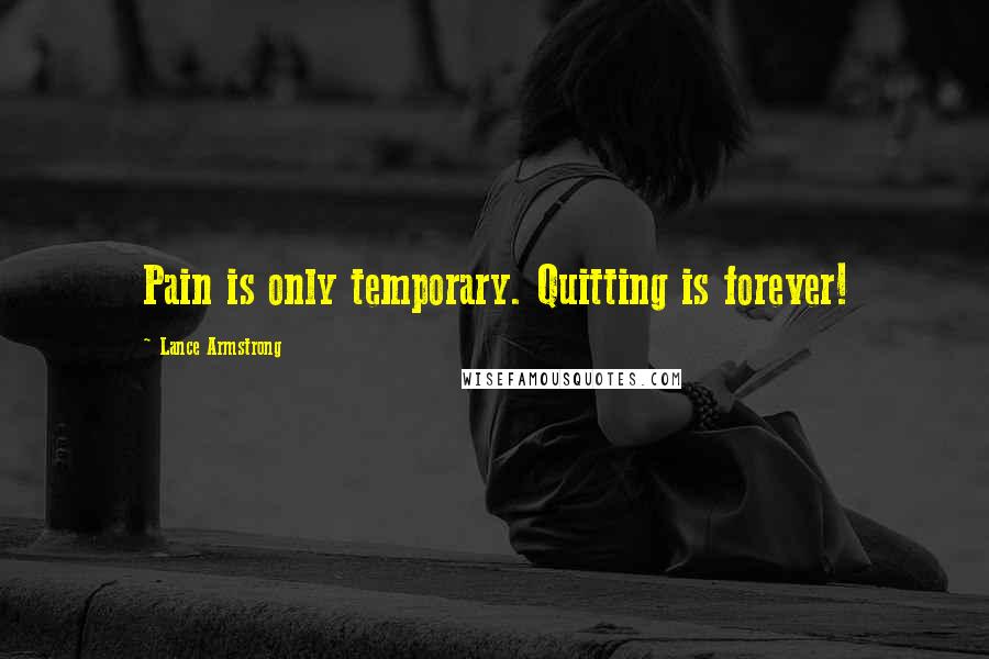 Lance Armstrong Quotes: Pain is only temporary. Quitting is forever!