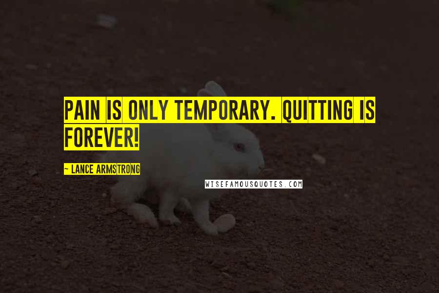 Lance Armstrong Quotes: Pain is only temporary. Quitting is forever!