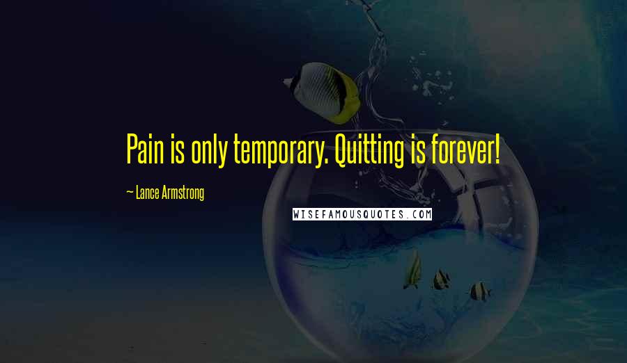 Lance Armstrong Quotes: Pain is only temporary. Quitting is forever!