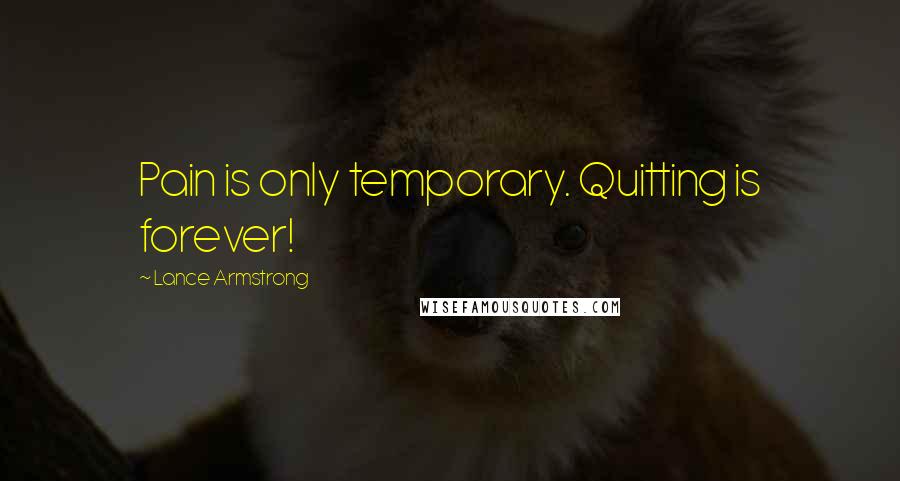 Lance Armstrong Quotes: Pain is only temporary. Quitting is forever!