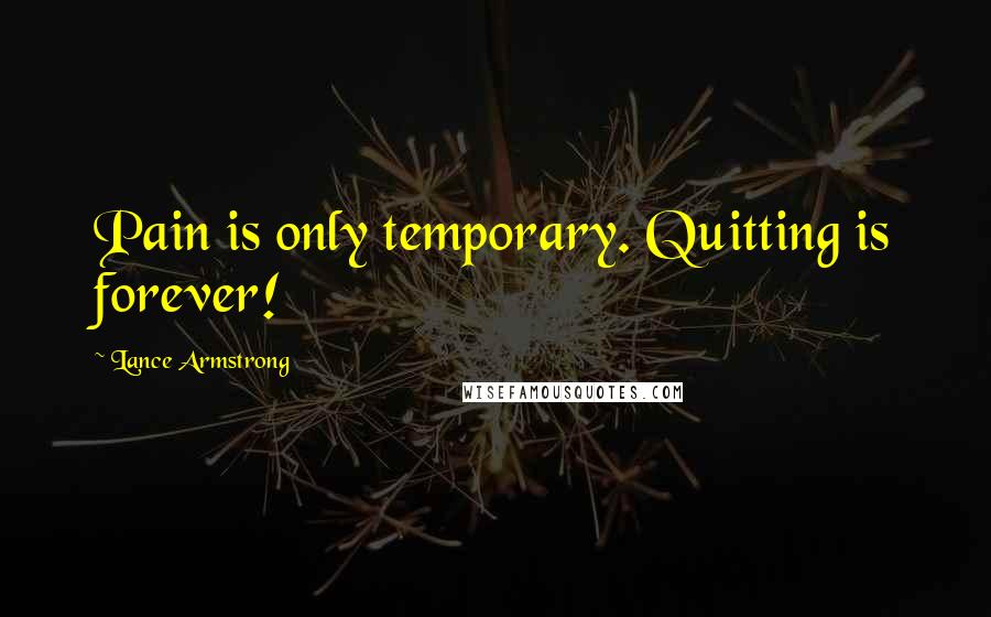 Lance Armstrong Quotes: Pain is only temporary. Quitting is forever!