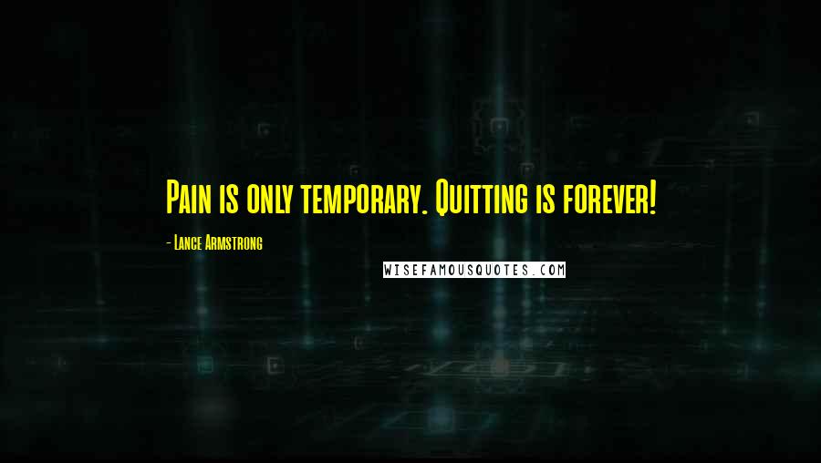 Lance Armstrong Quotes: Pain is only temporary. Quitting is forever!