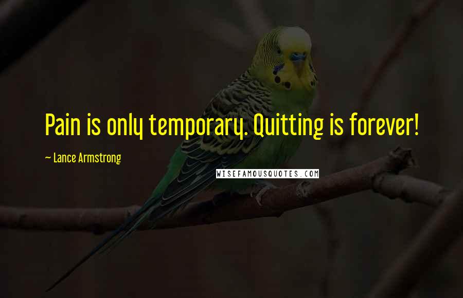 Lance Armstrong Quotes: Pain is only temporary. Quitting is forever!