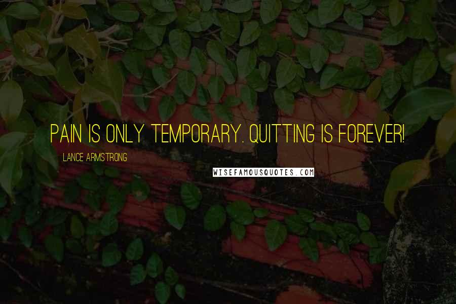 Lance Armstrong Quotes: Pain is only temporary. Quitting is forever!