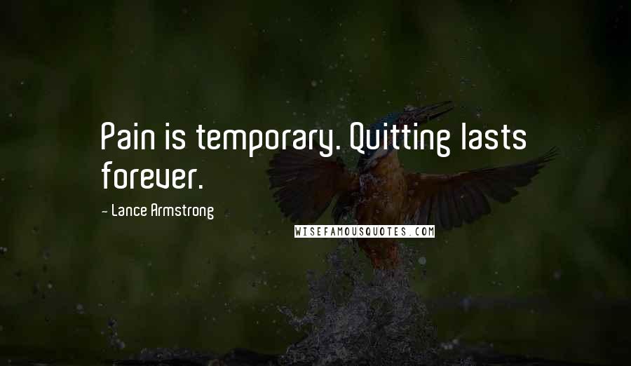 Lance Armstrong Quotes: Pain is temporary. Quitting lasts forever.