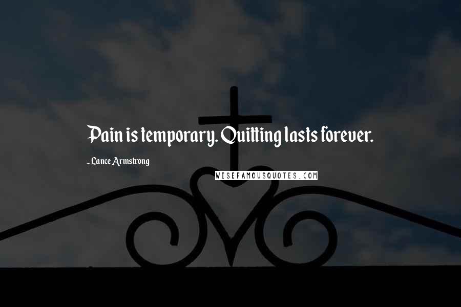 Lance Armstrong Quotes: Pain is temporary. Quitting lasts forever.