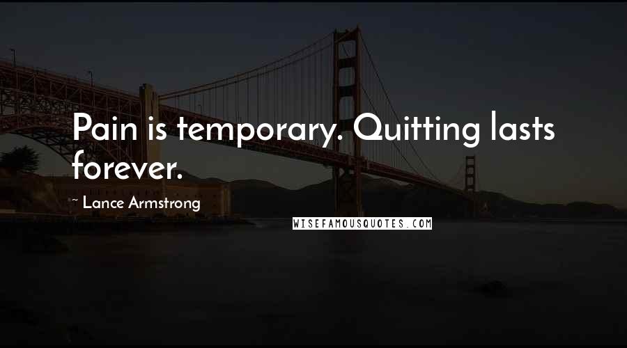 Lance Armstrong Quotes: Pain is temporary. Quitting lasts forever.