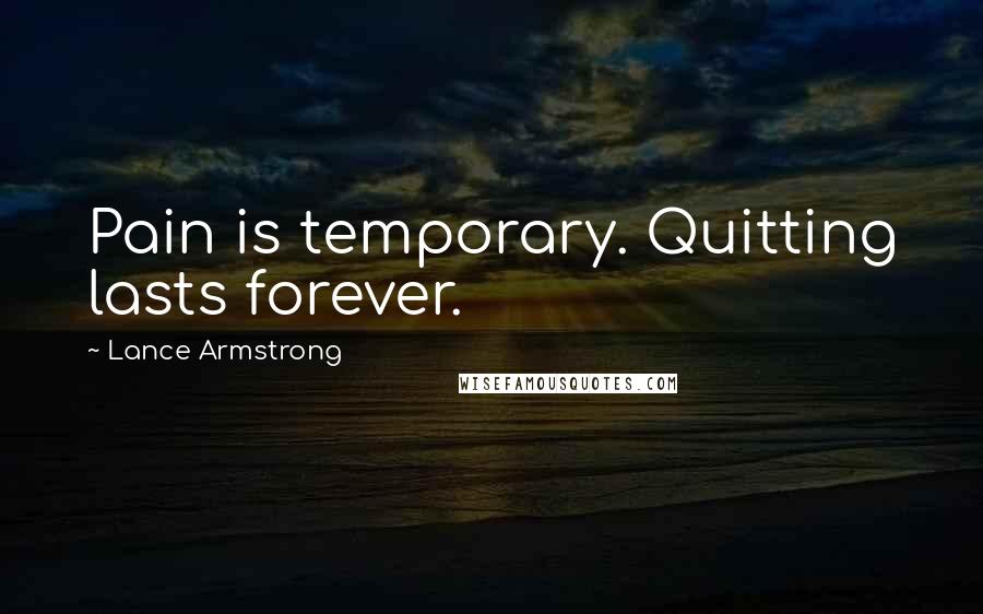Lance Armstrong Quotes: Pain is temporary. Quitting lasts forever.