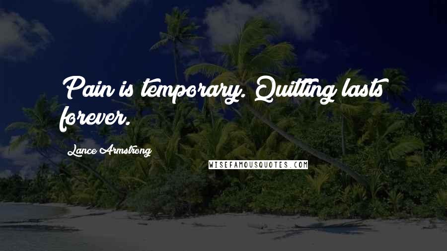 Lance Armstrong Quotes: Pain is temporary. Quitting lasts forever.