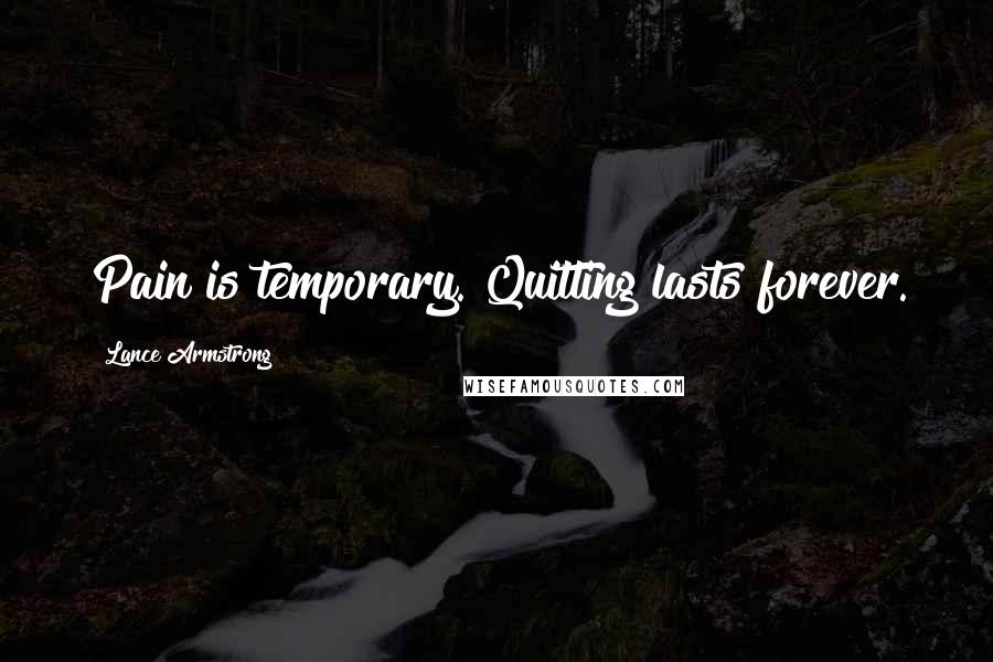Lance Armstrong Quotes: Pain is temporary. Quitting lasts forever.
