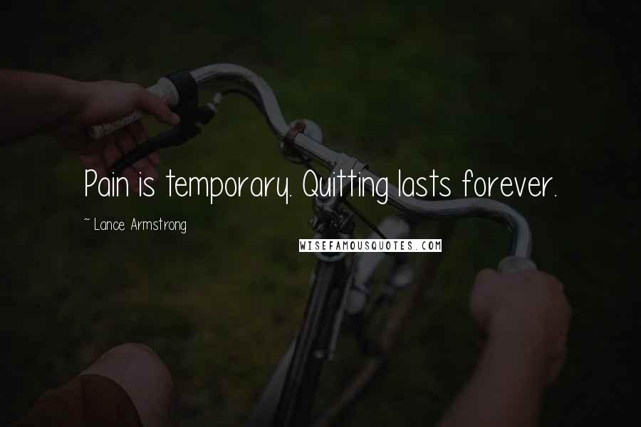 Lance Armstrong Quotes: Pain is temporary. Quitting lasts forever.