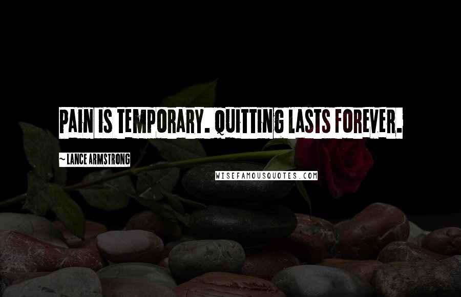 Lance Armstrong Quotes: Pain is temporary. Quitting lasts forever.