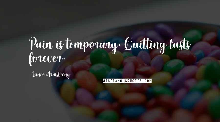 Lance Armstrong Quotes: Pain is temporary. Quitting lasts forever.