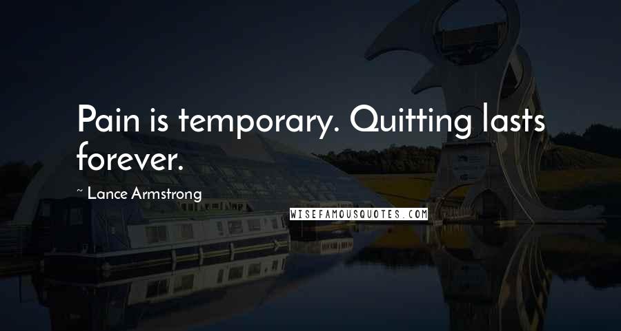 Lance Armstrong Quotes: Pain is temporary. Quitting lasts forever.
