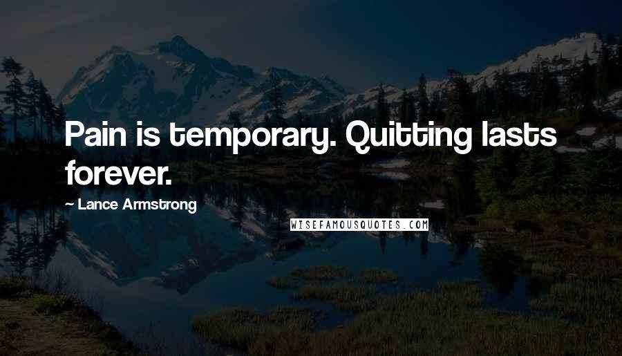 Lance Armstrong Quotes: Pain is temporary. Quitting lasts forever.