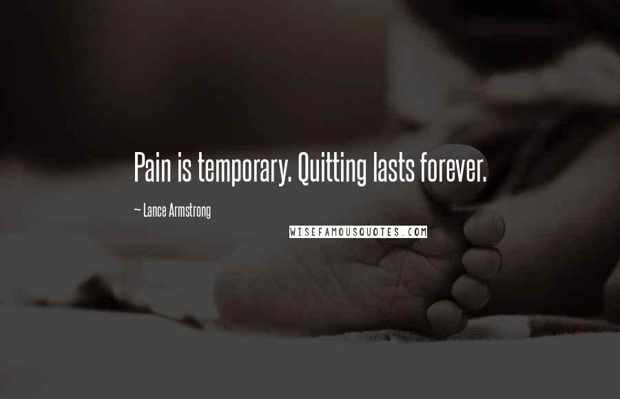 Lance Armstrong Quotes: Pain is temporary. Quitting lasts forever.