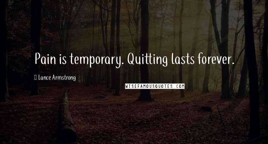 Lance Armstrong Quotes: Pain is temporary. Quitting lasts forever.