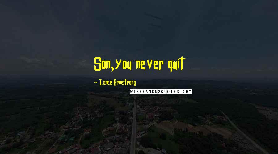 Lance Armstrong Quotes: Son,you never quit