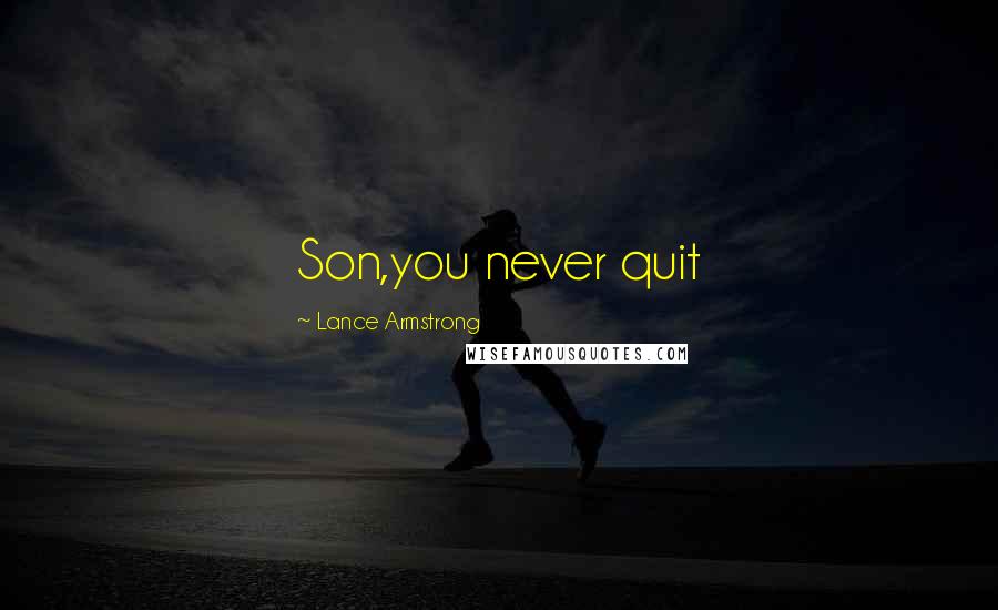 Lance Armstrong Quotes: Son,you never quit