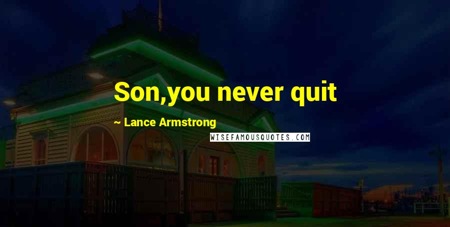 Lance Armstrong Quotes: Son,you never quit