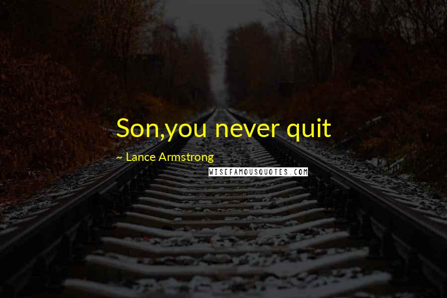 Lance Armstrong Quotes: Son,you never quit