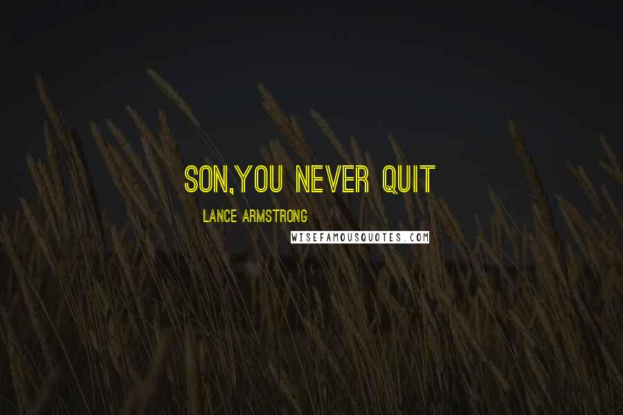 Lance Armstrong Quotes: Son,you never quit