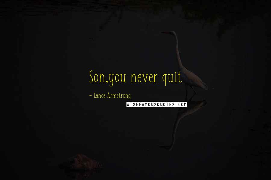 Lance Armstrong Quotes: Son,you never quit