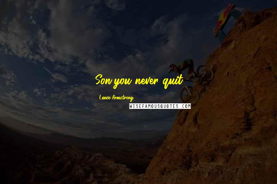 Lance Armstrong Quotes: Son,you never quit