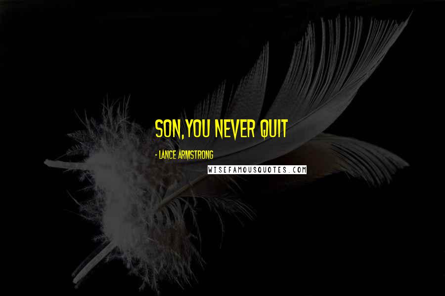 Lance Armstrong Quotes: Son,you never quit