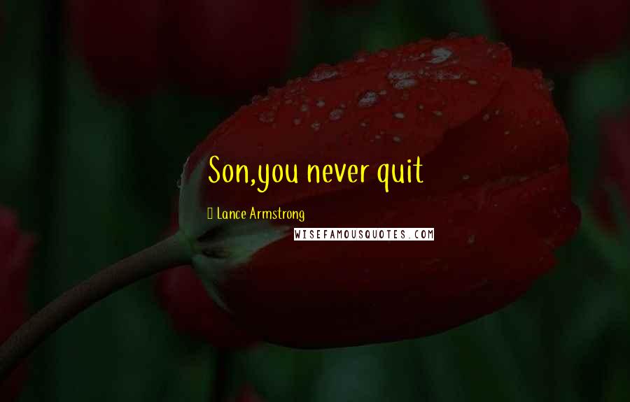 Lance Armstrong Quotes: Son,you never quit