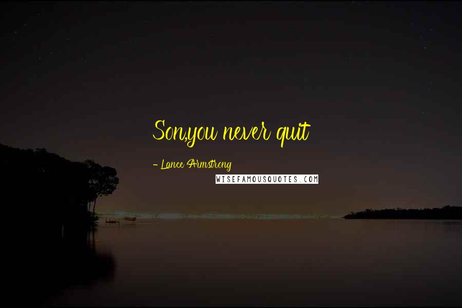 Lance Armstrong Quotes: Son,you never quit