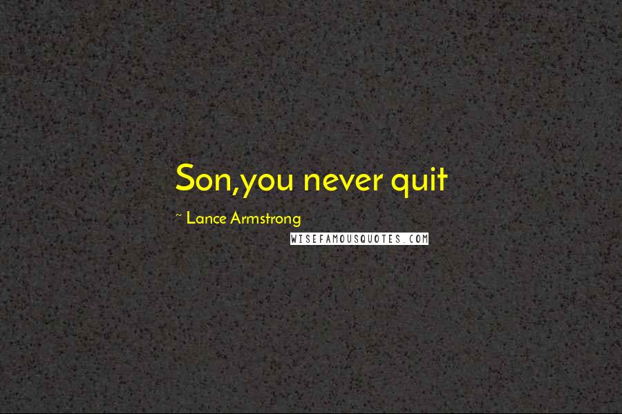 Lance Armstrong Quotes: Son,you never quit