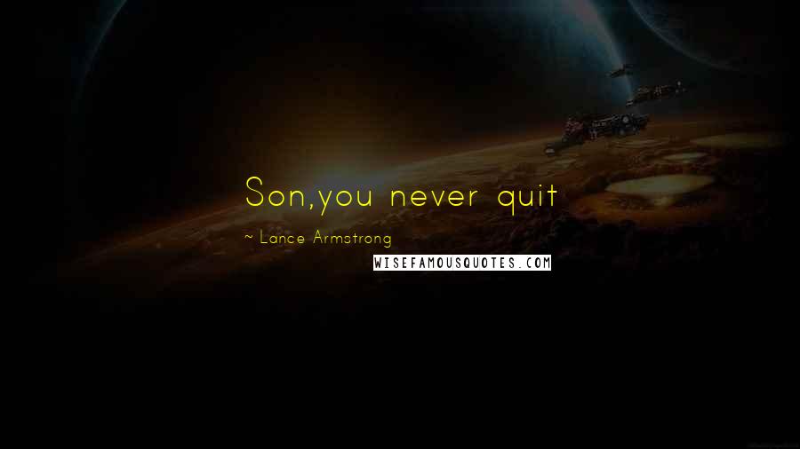 Lance Armstrong Quotes: Son,you never quit