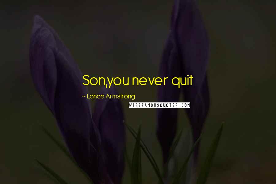 Lance Armstrong Quotes: Son,you never quit