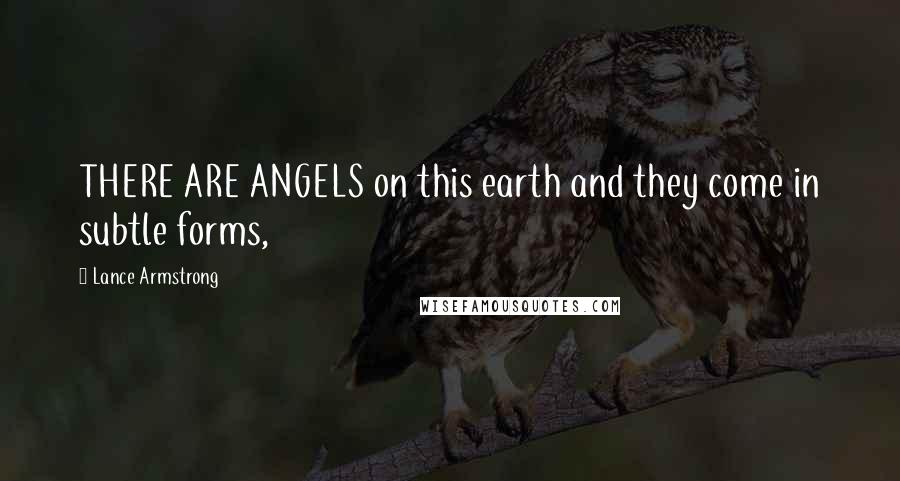 Lance Armstrong Quotes: THERE ARE ANGELS on this earth and they come in subtle forms,