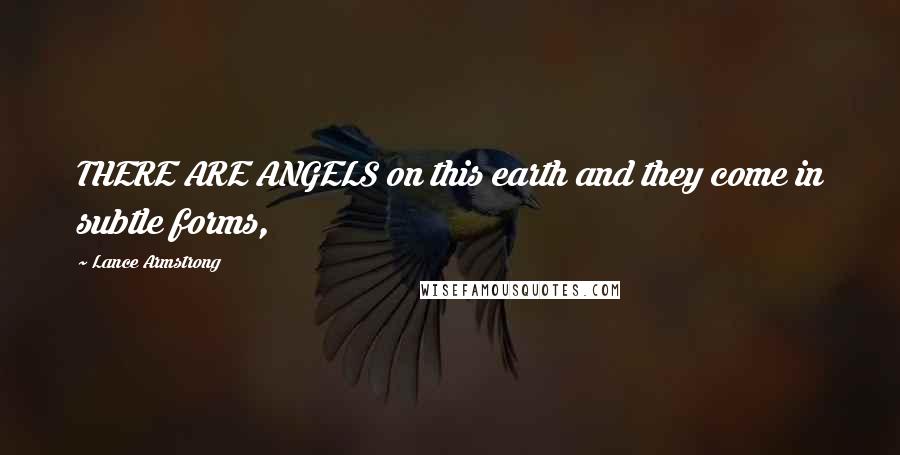 Lance Armstrong Quotes: THERE ARE ANGELS on this earth and they come in subtle forms,