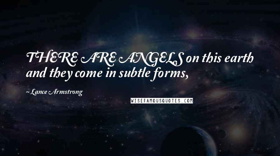 Lance Armstrong Quotes: THERE ARE ANGELS on this earth and they come in subtle forms,