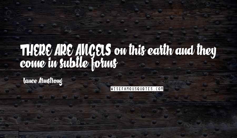 Lance Armstrong Quotes: THERE ARE ANGELS on this earth and they come in subtle forms,