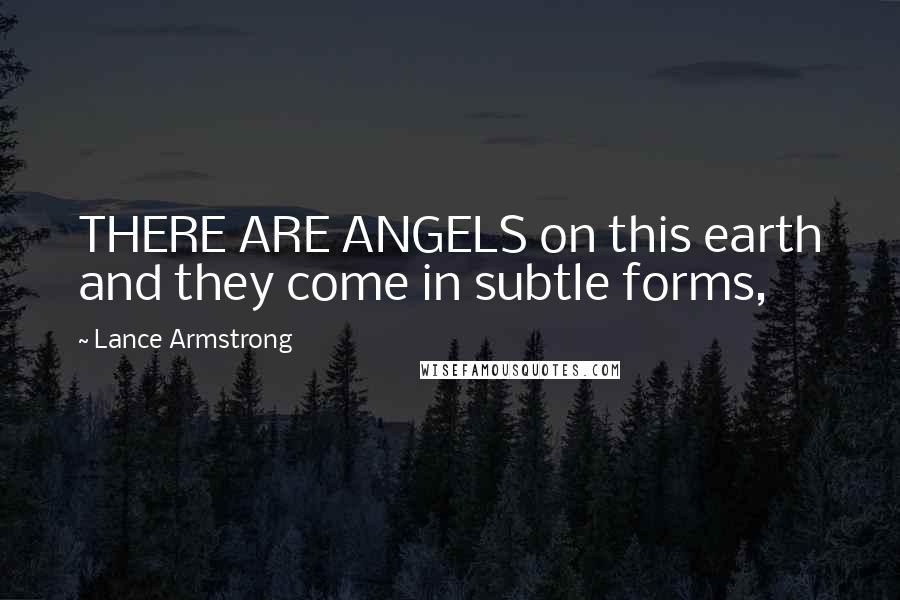 Lance Armstrong Quotes: THERE ARE ANGELS on this earth and they come in subtle forms,