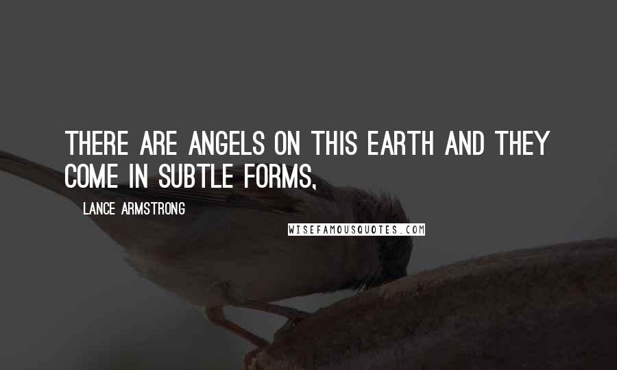 Lance Armstrong Quotes: THERE ARE ANGELS on this earth and they come in subtle forms,