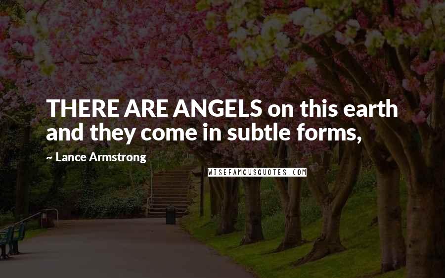 Lance Armstrong Quotes: THERE ARE ANGELS on this earth and they come in subtle forms,