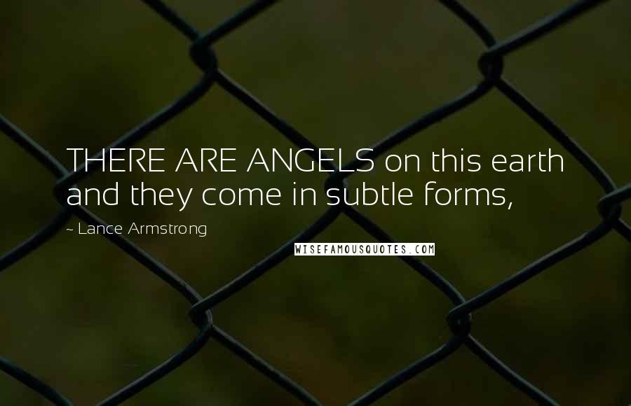 Lance Armstrong Quotes: THERE ARE ANGELS on this earth and they come in subtle forms,