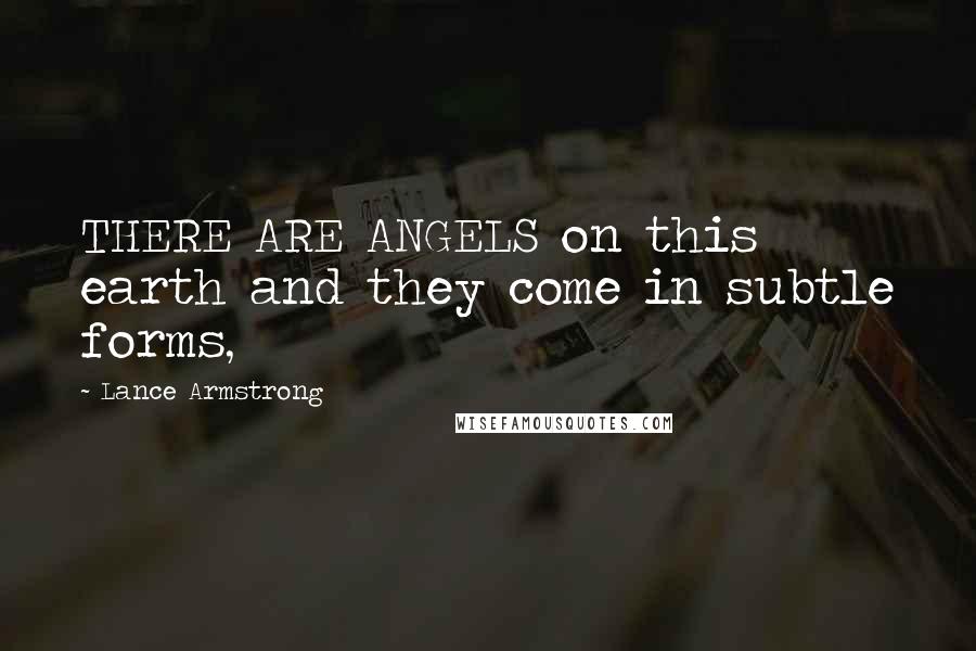 Lance Armstrong Quotes: THERE ARE ANGELS on this earth and they come in subtle forms,