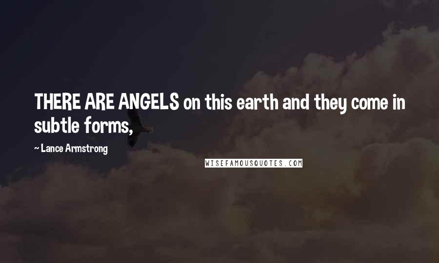 Lance Armstrong Quotes: THERE ARE ANGELS on this earth and they come in subtle forms,