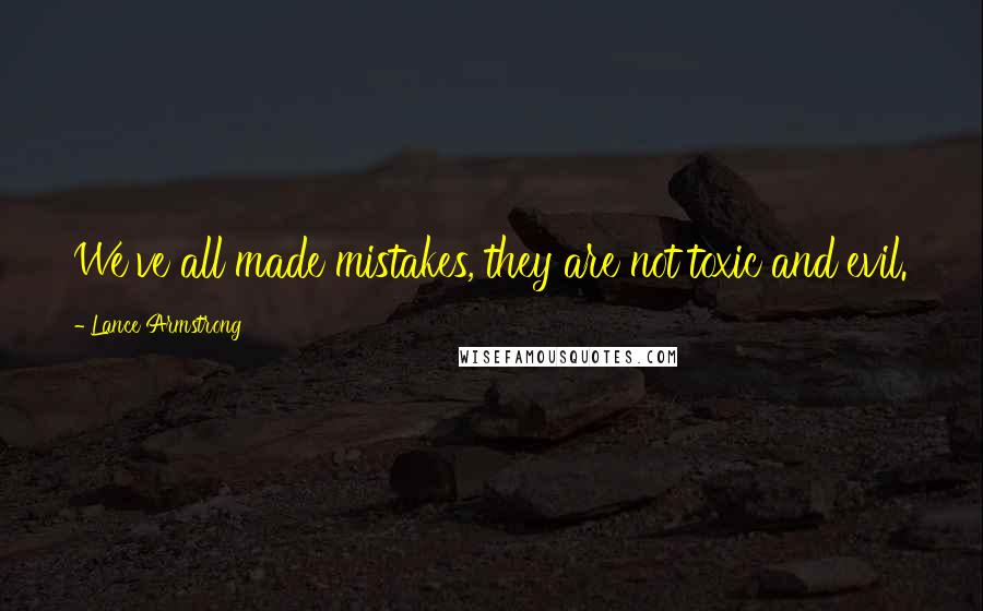 Lance Armstrong Quotes: We've all made mistakes, they are not toxic and evil.