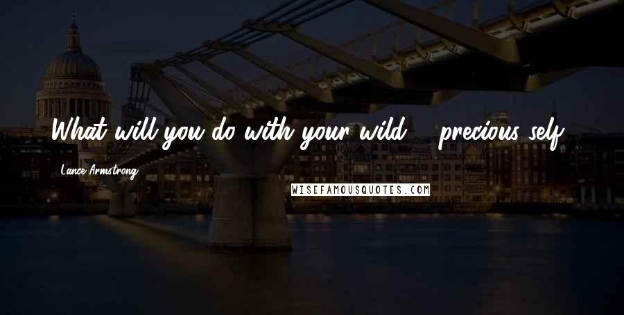 Lance Armstrong Quotes: What will you do with your wild & precious self?